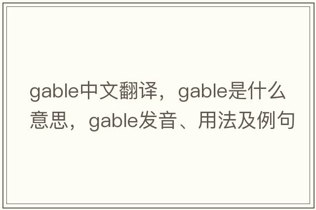 gable中文翻譯，gable是什么意思，gable發(fā)音、用法及例句