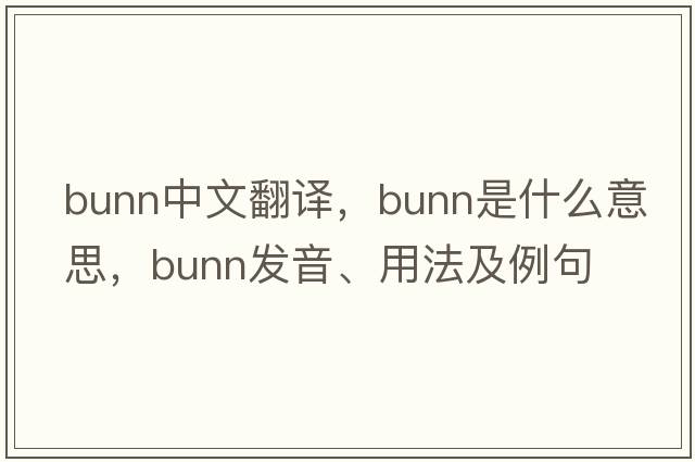 Bunn中文翻譯，Bunn是什么意思，Bunn發(fā)音、用法及例句