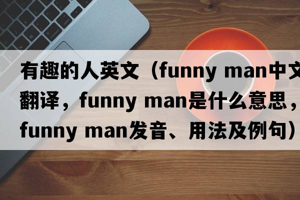 有趣的人英文（funny man中文翻譯，funny man是什么意思，funny man發(fā)音、用法及例句）