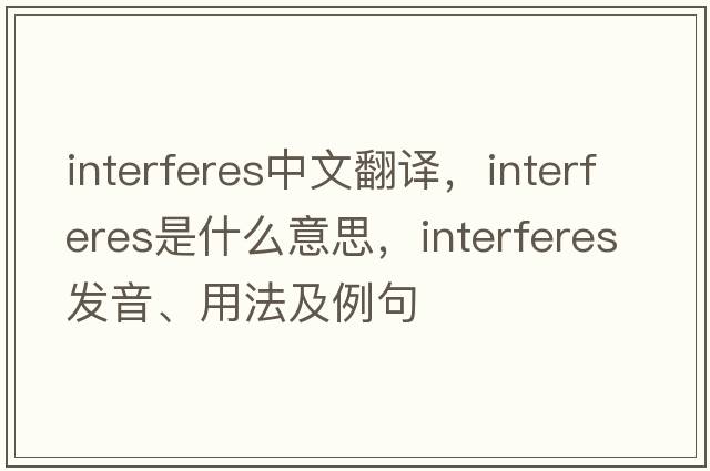 interferes中文翻譯，interferes是什么意思，interferes發(fā)音、用法及例句
