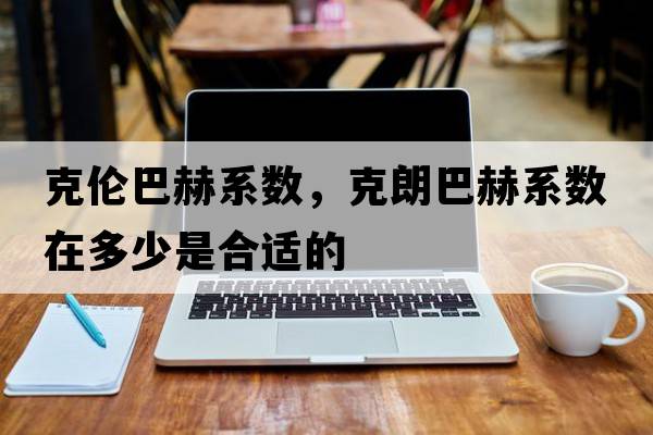 克倫巴赫系數，克朗巴赫系數在多少是合適的