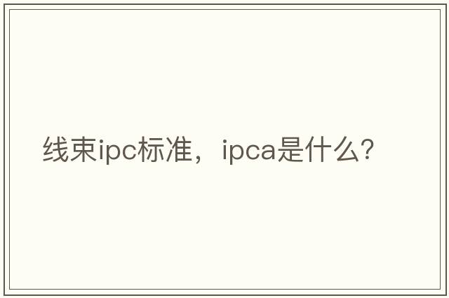線(xiàn)束ipc標準，ipca是什么？