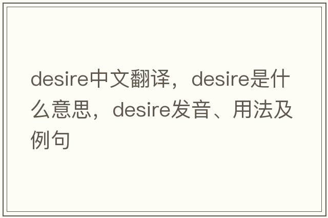 desire中文翻譯，desire是什么意思，desire發(fā)音、用法及例句