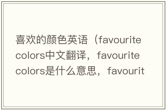 喜歡的顏色英語(yǔ)（favourite colors中文翻譯，favourite colors是什么意思，favourite colors發(fā)音、用法及例句）