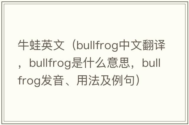 牛蛙英文（bullfrog中文翻譯，bullfrog是什么意思，bullfrog發(fā)音、用法及例句）