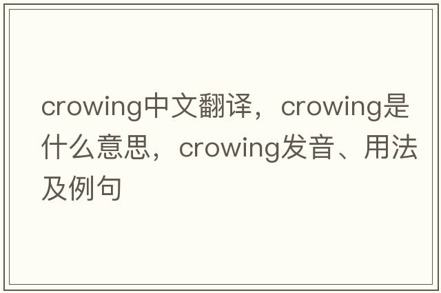 crowing中文翻譯，crowing是什么意思，crowing發(fā)音、用法及例句