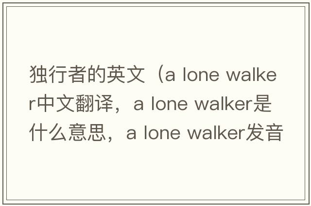 獨行者的英文（a lone walker中文翻譯，a lone walker是什么意思，a lone walker發(fā)音、用法及例句）