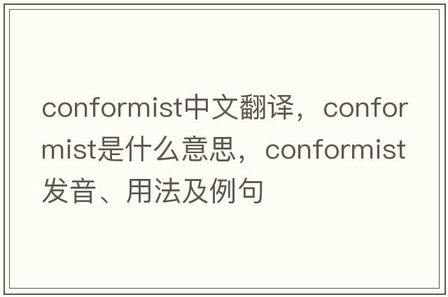 conformist中文翻譯，conformist是什么意思，conformist發(fā)音、用法及例句