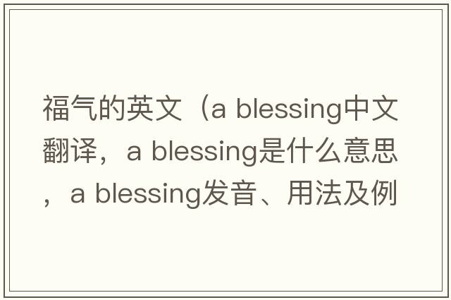 福氣的英文（a blessing中文翻譯，a blessing是什么意思，a blessing發(fā)音、用法及例句）