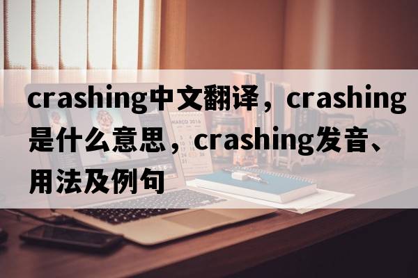 crashing中文翻譯，crashing是什么意思，crashing發(fā)音、用法及例句