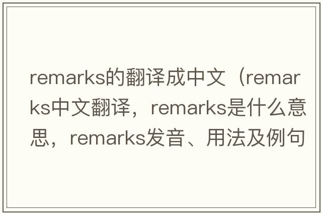 remarks的翻譯成中文（remarks中文翻譯，remarks是什么意思，remarks發(fā)音、用法及例句）