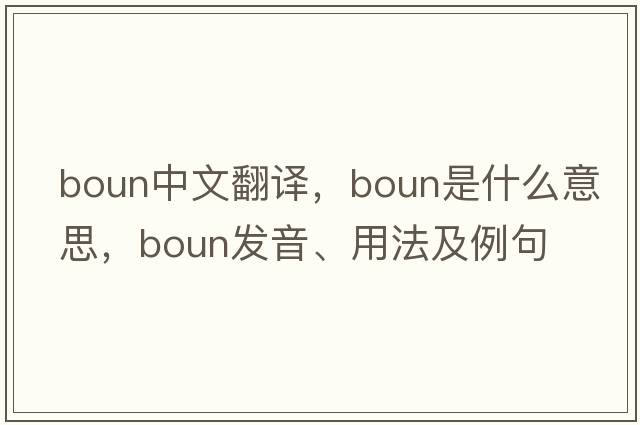 boun中文翻譯，boun是什么意思，boun發(fā)音、用法及例句