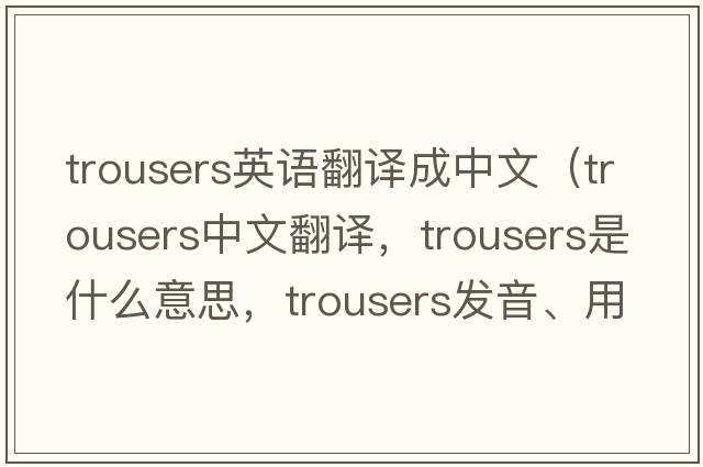 trousers英語(yǔ)翻譯成中文（trousers中文翻譯，trousers是什么意思，trousers發(fā)音、用法及例句）