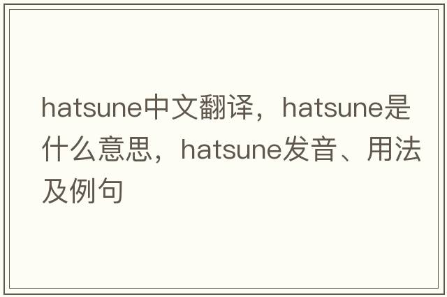 hatsune中文翻譯，hatsune是什么意思，hatsune發(fā)音、用法及例句