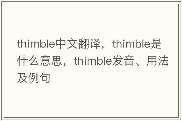 thimble中文翻譯，thimble是什么意思，thimble發(fā)音、用法及例句