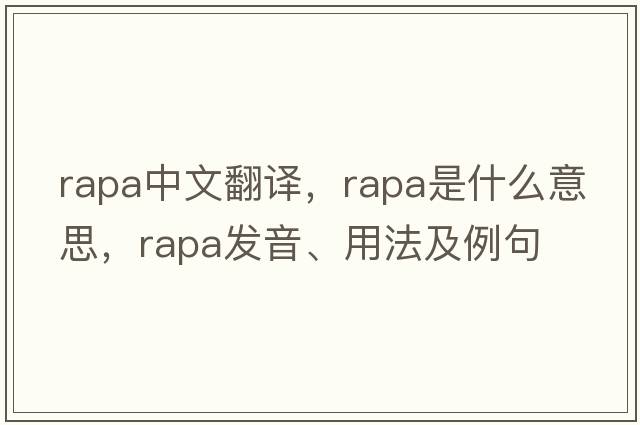 RAPA中文翻譯，RAPA是什么意思，RAPA發(fā)音、用法及例句
