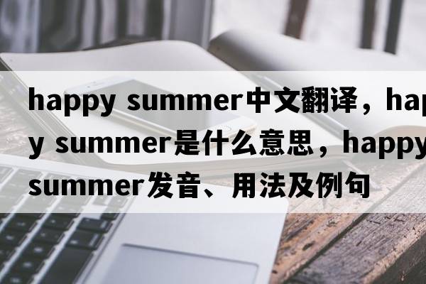 happy summer中文翻譯，happy summer是什么意思，happy summer發(fā)音、用法及例句