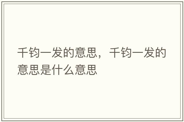 千鈞一發(fā)的意思，千鈞一發(fā)的意思是什么意思
