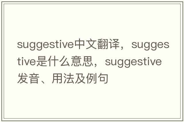 suggestive中文翻譯，suggestive是什么意思，suggestive發(fā)音、用法及例句
