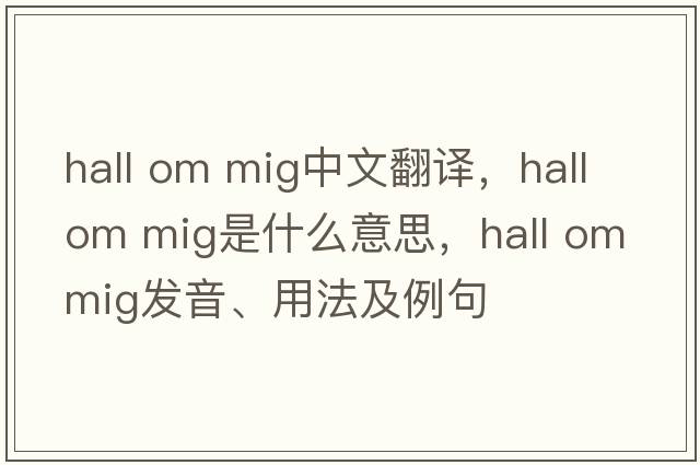 hall om mig中文翻譯，hall om mig是什么意思，hall om mig發(fā)音、用法及例句