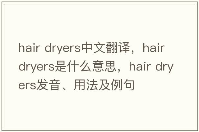 hair dryers中文翻譯，hair dryers是什么意思，hair dryers發(fā)音、用法及例句