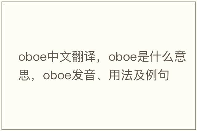oboe中文翻譯，oboe是什么意思，oboe發(fā)音、用法及例句