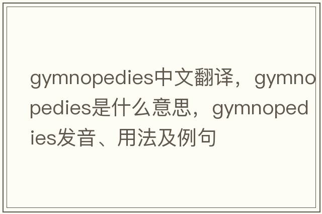 gymnopedies中文翻譯，gymnopedies是什么意思，gymnopedies發(fā)音、用法及例句