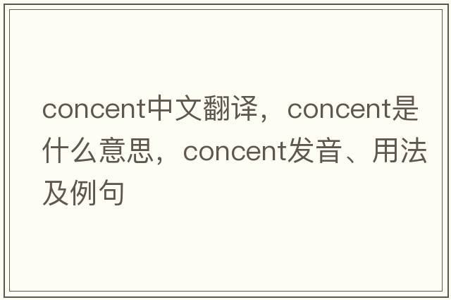 concent中文翻譯，concent是什么意思，concent發(fā)音、用法及例句