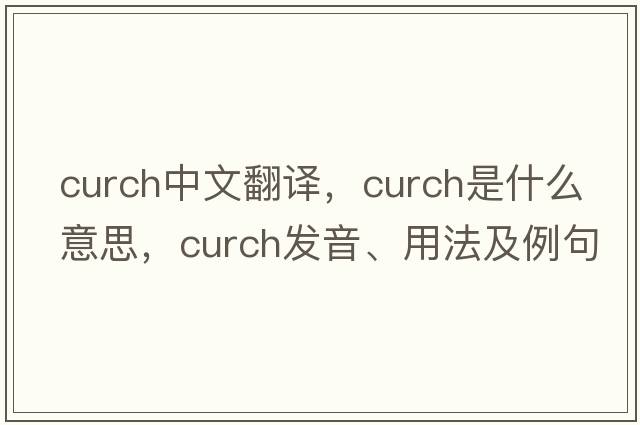 curch中文翻譯，curch是什么意思，curch發(fā)音、用法及例句