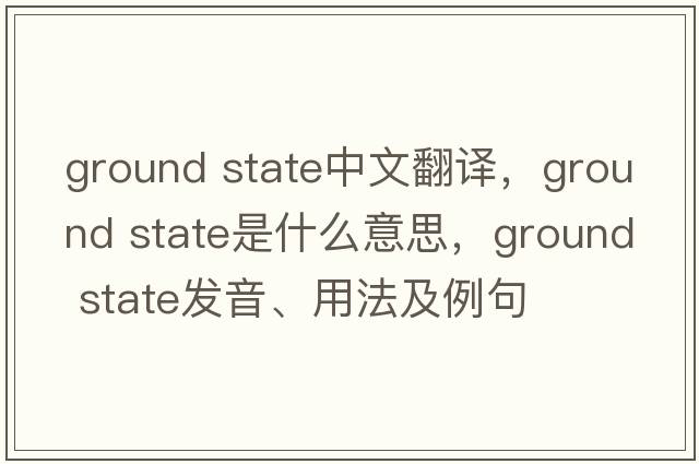 ground state中文翻譯，ground state是什么意思，ground state發(fā)音、用法及例句