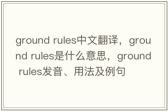 ground rules中文翻譯，ground rules是什么意思，ground rules發(fā)音、用法及例句