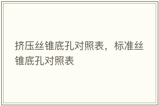 擠壓絲錐底孔對照表，標準絲錐底孔對照表