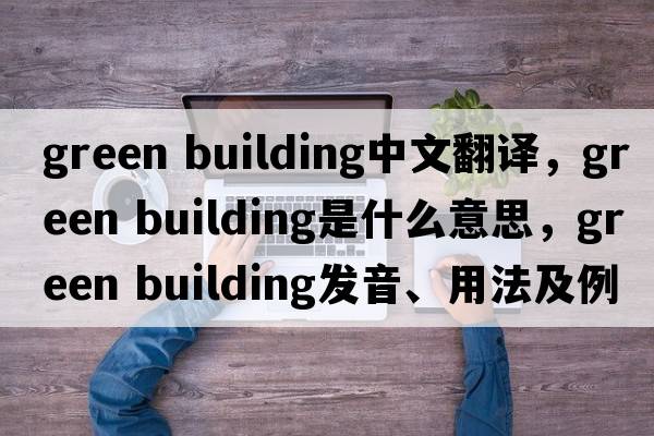 green building中文翻譯，green building是什么意思，green building發(fā)音、用法及例句