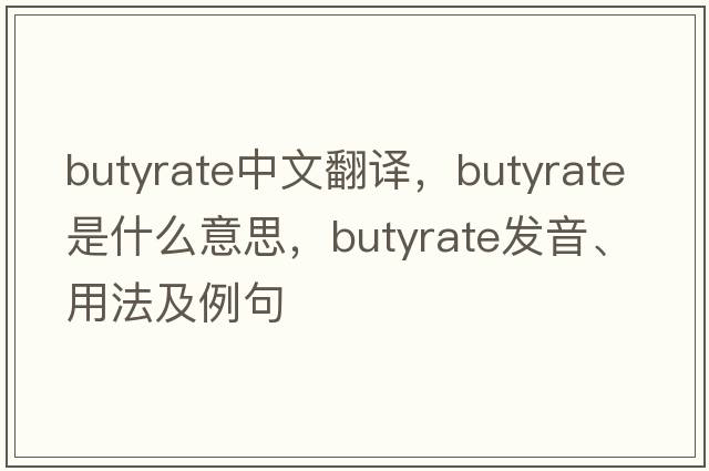 butyrate中文翻譯，butyrate是什么意思，butyrate發(fā)音、用法及例句