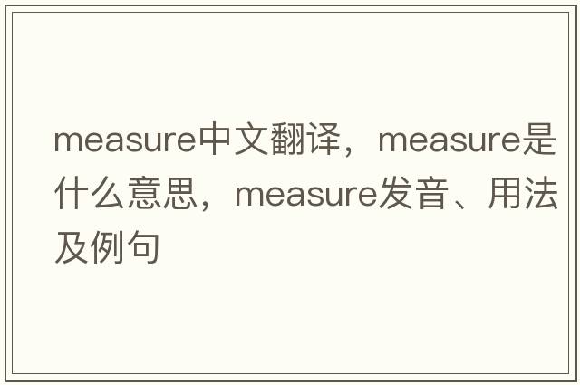 measure中文翻譯，measure是什么意思，measure發(fā)音、用法及例句