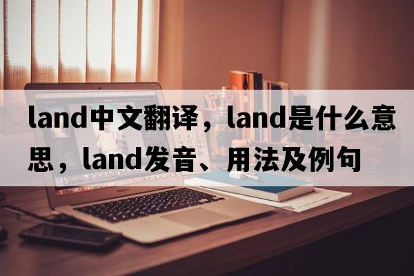 land中文翻譯，land是什么意思，land發(fā)音、用法及例句