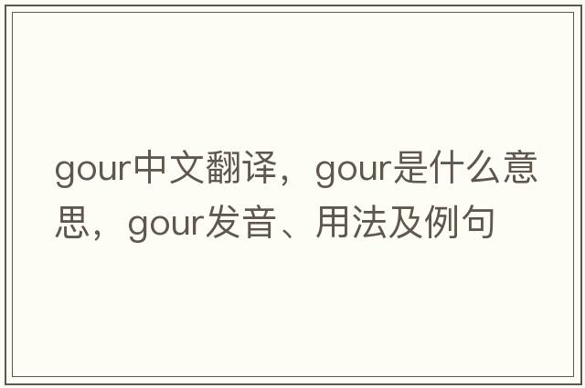 gour中文翻譯，gour是什么意思，gour發(fā)音、用法及例句