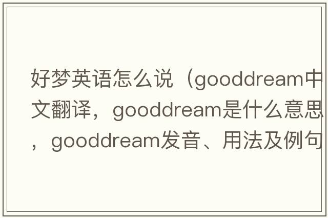 好夢(mèng)英語(yǔ)怎么說(shuō)（gooddream中文翻譯，gooddream是什么意思，gooddream發(fā)音、用法及例句）
