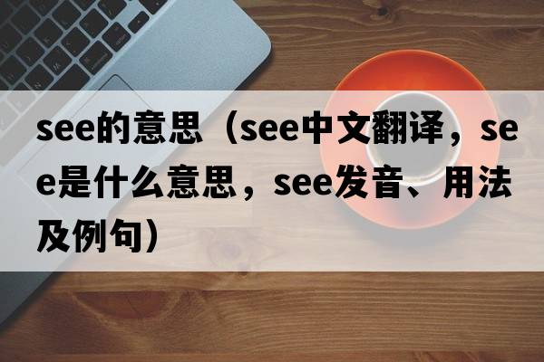 see的意思（see中文翻譯，see是什么意思，see發(fā)音、用法及例句）