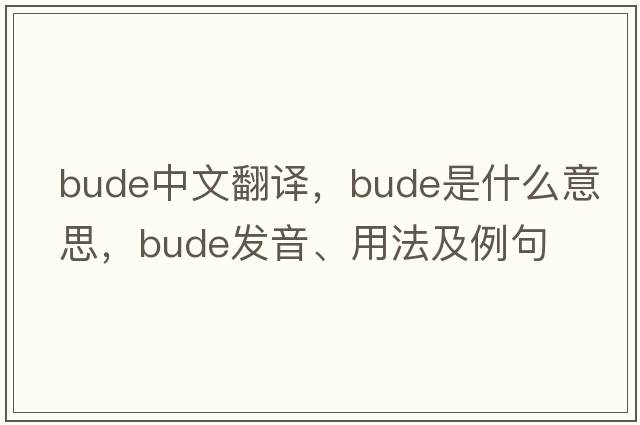 Bude中文翻譯，Bude是什么意思，Bude發(fā)音、用法及例句