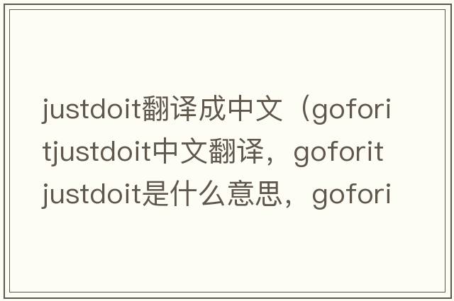 justdoit翻譯成中文（goforitjustdoit中文翻譯，goforitjustdoit是什么意思，goforitjustdoit發(fā)音、用法及例句）