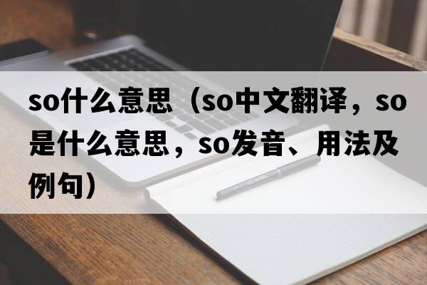 so什么意思（so中文翻譯，so是什么意思，so發(fā)音、用法及例句）