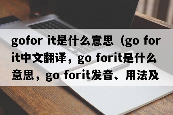 gofor it是什么意思（go forit中文翻譯，go forit是什么意思，go forit發(fā)音、用法及例句）