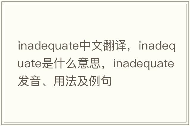inadequate中文翻譯，inadequate是什么意思，inadequate發(fā)音、用法及例句