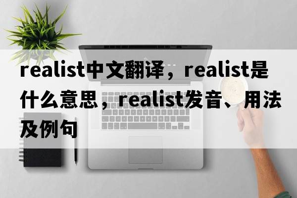 realist中文翻譯，realist是什么意思，realist發(fā)音、用法及例句
