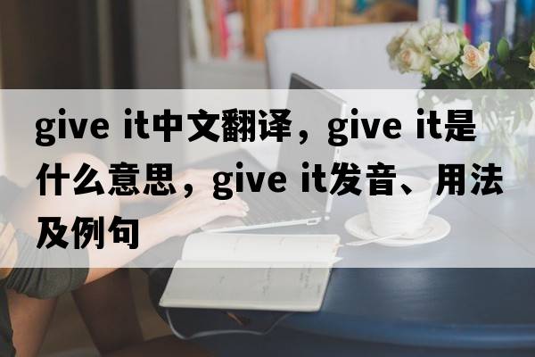 give it中文翻譯，give it是什么意思，give it發(fā)音、用法及例句