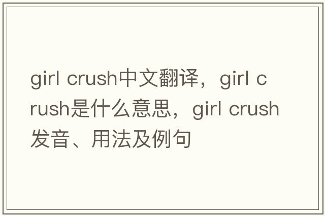 girl crush中文翻譯，girl crush是什么意思，girl crush發(fā)音、用法及例句