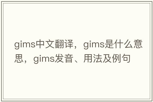 gims中文翻譯，gims是什么意思，gims發(fā)音、用法及例句
