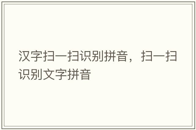 漢字掃一掃識別拼音，掃一掃識別文字拼音