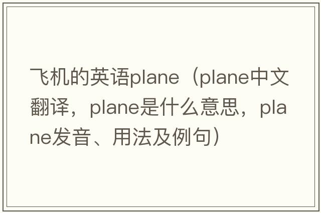 飛機的英語(yǔ)plane（plane中文翻譯，plane是什么意思，plane發(fā)音、用法及例句）